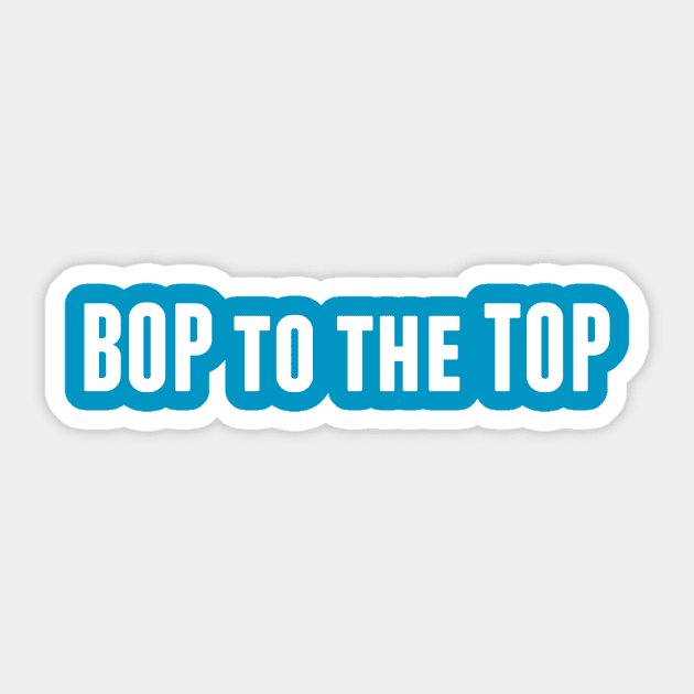 Bop to the Top Sticker by alliejoy224